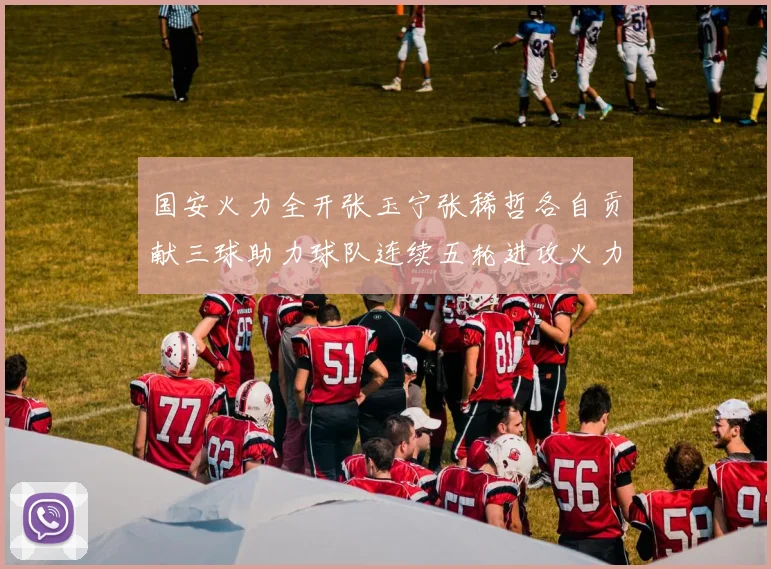 国安火力全开张玉宁张稀哲各自贡献三球助力球队连续五轮进攻火力猛增